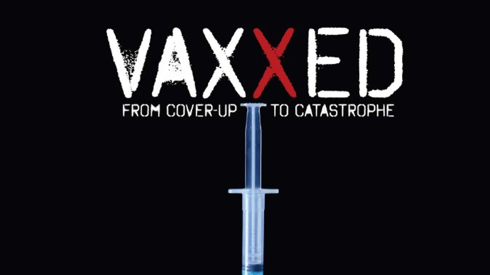 Covering up. Vaxxed. Vaxxed: from Cover-up to Catastrophe. Vaxxed 2. Vaxxed 2016.