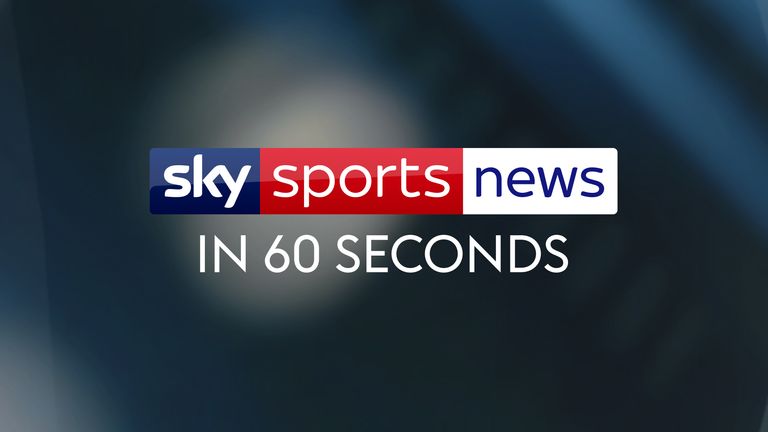 Sky Sports News in 60 Seconds: All the latest headlines | Watch Sky ...