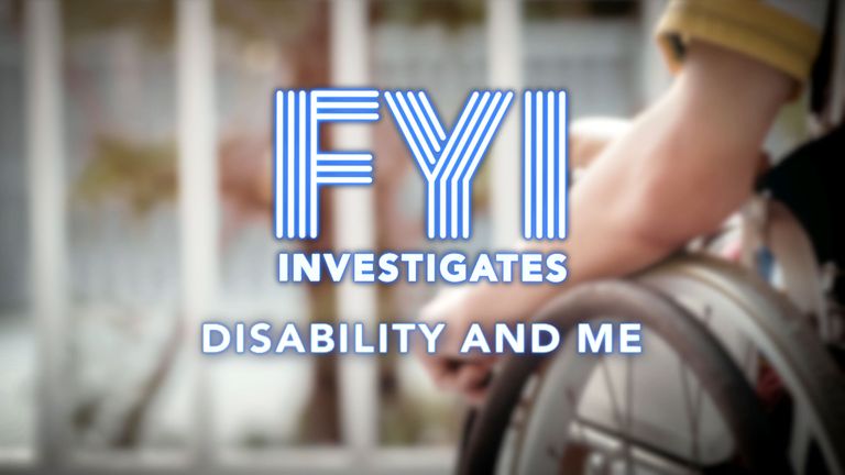 FYI Investigates: Disability and Me